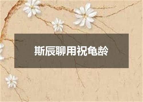 斯辰聊用祝龟龄