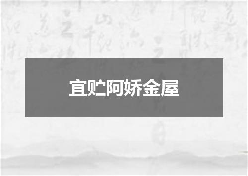 宜贮阿娇金屋