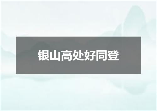 银山高处好同登