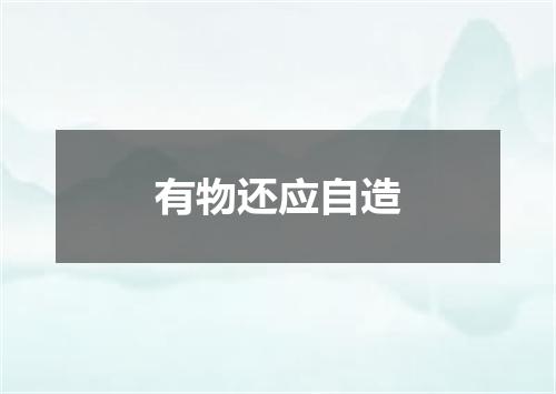 有物还应自造