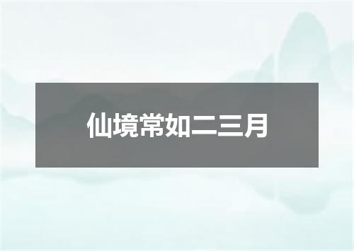 仙境常如二三月