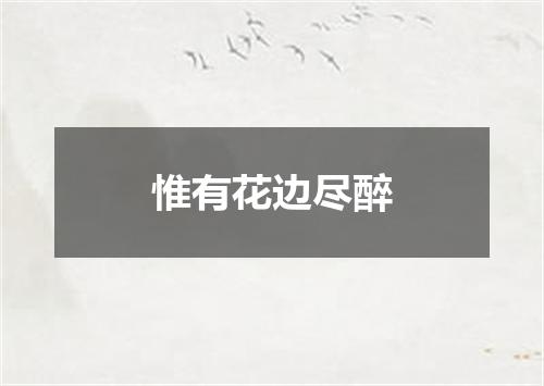 惟有花边尽醉