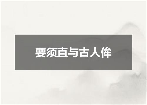 要须直与古人侔
