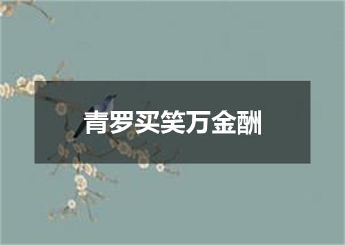 青罗买笑万金酬