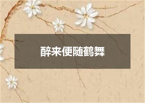醉来便随鹤舞