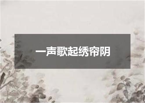 一声歌起绣帘阴