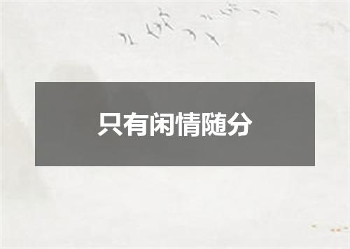 只有闲情随分