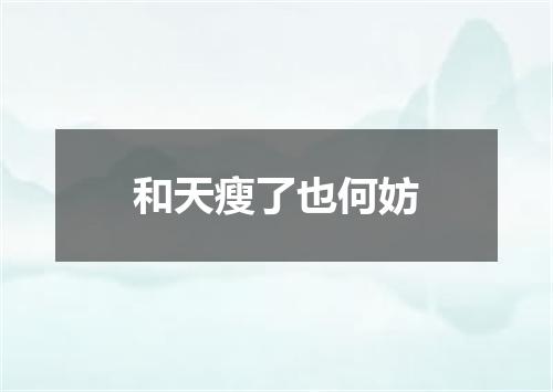 和天瘦了也何妨