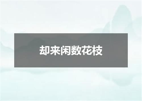 却来闲数花枝