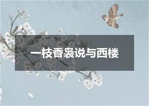 一枝香袅说与西楼