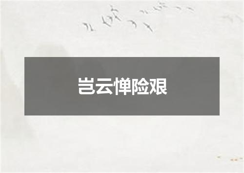 岂云惮险艰