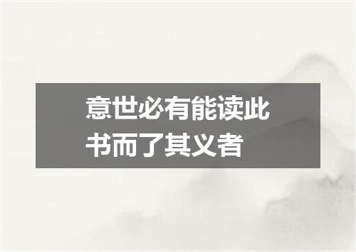 意世必有能读此书而了其义者