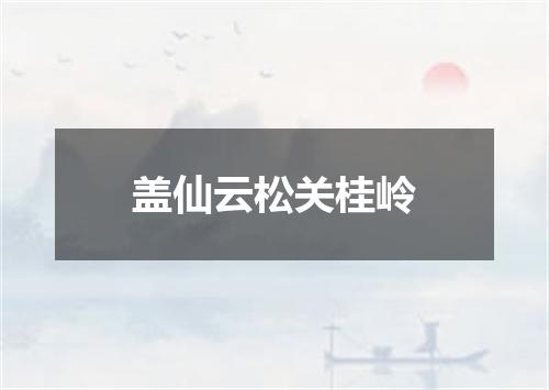 盖仙云松关桂岭