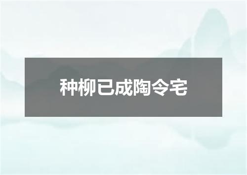 种柳已成陶令宅