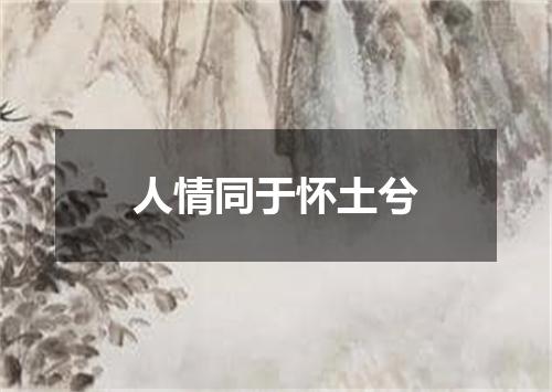人情同于怀土兮