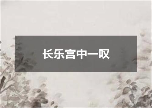 长乐宫中一叹