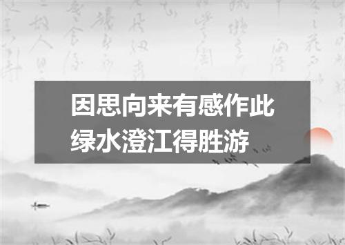 因思向来有感作此绿水澄江得胜游