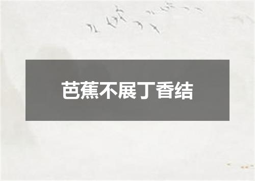 芭蕉不展丁香结
