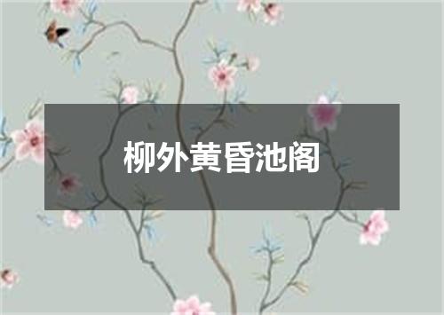 柳外黄昏池阁