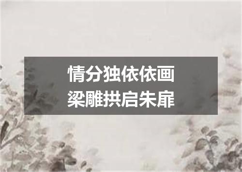 情分独依依画梁雕拱启朱扉