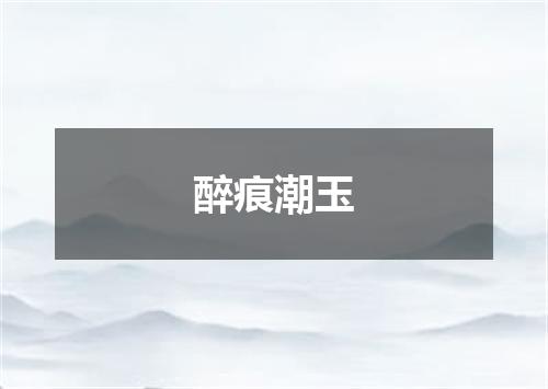 醉痕潮玉