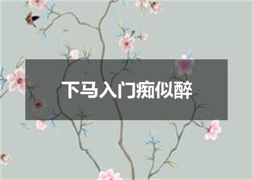 下马入门痴似醉