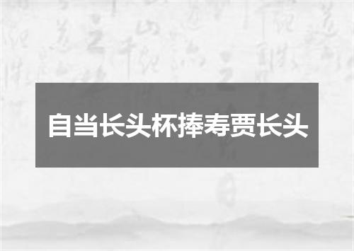 自当长头杯捧寿贾长头