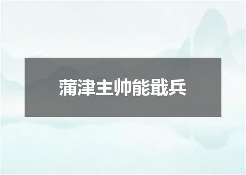 蒲津主帅能戢兵