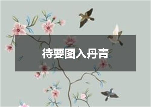 待要图入丹青