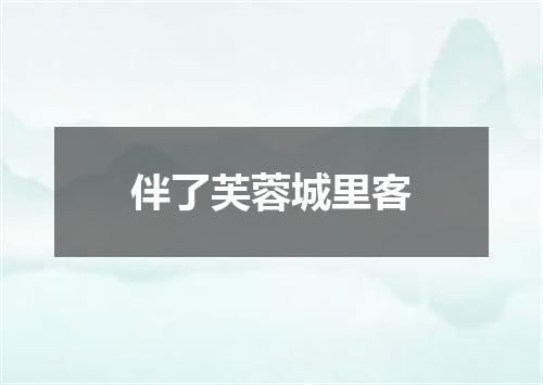伴了芙蓉城里客