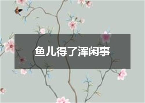 鱼儿得了浑闲事