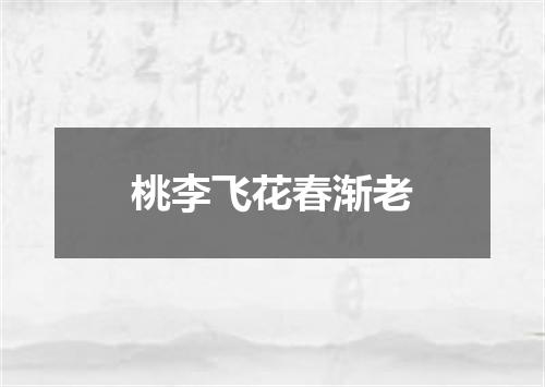桃李飞花春渐老