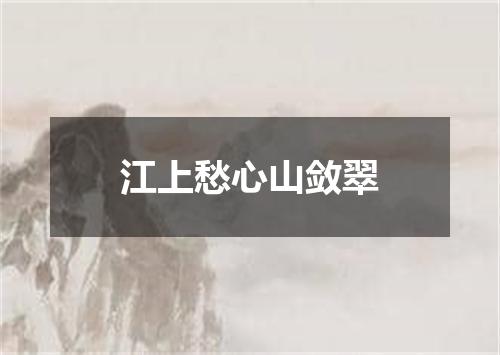 江上愁心山敛翠