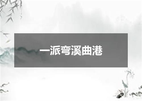 一派弯溪曲港