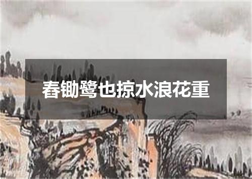 舂锄鹭也掠水浪花重