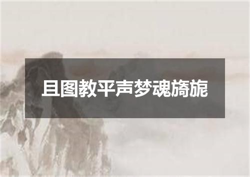 且图教平声梦魂旖旎