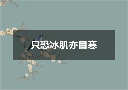 只恐冰肌亦自寒