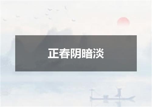 正春阴暗淡