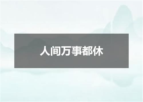 人间万事都休