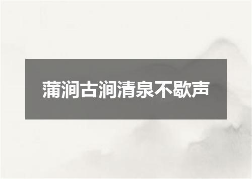 蒲涧古涧清泉不歇声