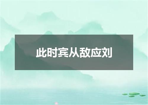 此时宾从敌应刘