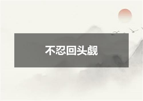 不忍回头觑