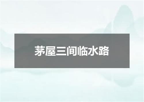 茅屋三间临水路