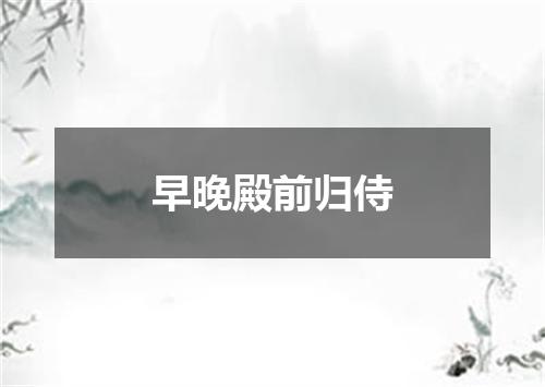 早晚殿前归侍