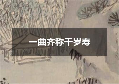 一曲齐称千岁寿