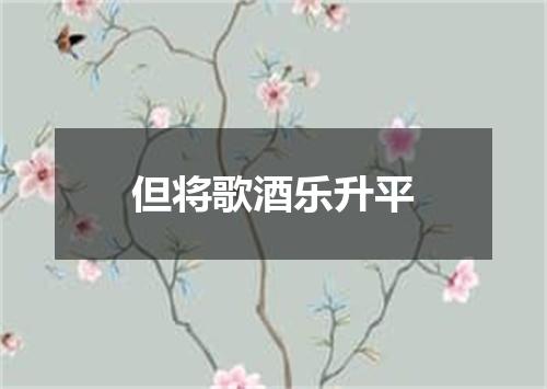 但将歌酒乐升平