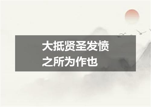 大抵贤圣发愤之所为作也