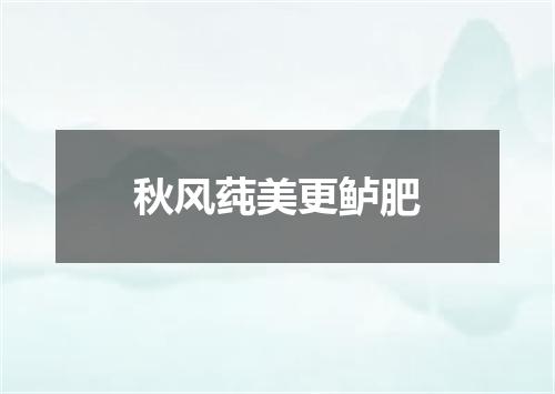 秋风莼美更鲈肥