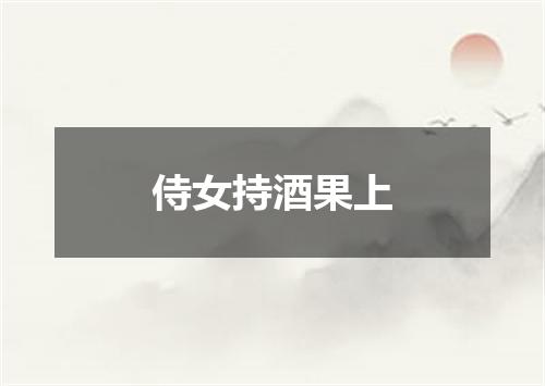 侍女持酒果上