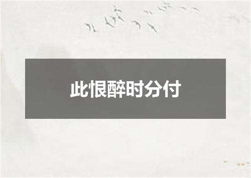 此恨醉时分付